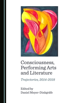 Hardcover Consciousness, Performing Arts and Literature: Trajectories, 2014-2018 Book