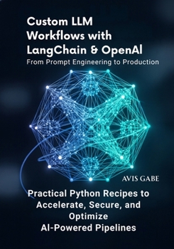 Paperback Custom LLM Workflows with LangChain & OpenAI From Prompt Engineering to Production: Practical Python Recipes to Accelerate, Secure, and Optimize AI-Po Book