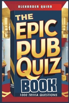The Epic Pub Quiz Book:1000 Trivia Questions: General Knowledge, Entertainment, Sports, History, Science, Geography, Fun Party Games and Brain Teasers