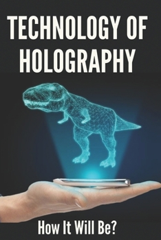 Paperback Technology Of Holography: How It Will Be?: Holographic Future Technology Book