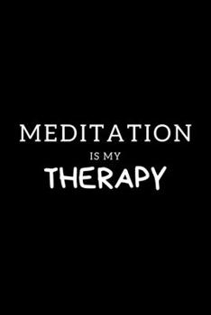Meditation Is My Therapy: Journal Gift For Him / Her Softback Writing Book Notebook (6" x 9") 120 Lined Pages