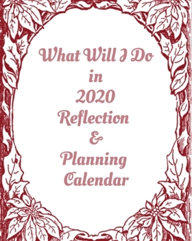 Paperback What Will I Do In 2020 Reflection & Planning Calendar: Everything you need for the year to organize and reflect on your life Book