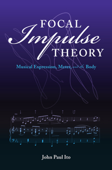 Paperback Focal Impulse Theory: Musical Expression, Meter, and the Body Book