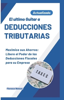 Paperback El último Guiar a DEDUCCIONES TRIBUTARIAS: Maximice sus ahorros: libere el poder de las deducciones fiscales para su empresa [Spanish] Book