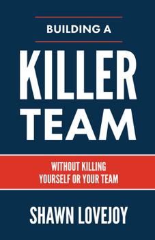 Hardcover Building a Killer Team: Without Killing Yourself or Your Team Book