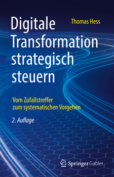 Hardcover Digitale Transformation Strategisch Steuern: Vom Zufallstreffer Zum Systematischen Vorgehen [German] Book