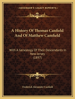 A History of Thomas Canfield and of Matthew Camfield, With a Genealogy of Their Descendants in New