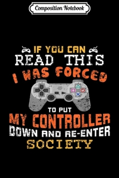 Composition Notebook: I Was Forced To Put My Controller Down Funny Gaming  Journal/Notebook Blank Lined Ruled 6x9 100 Pages