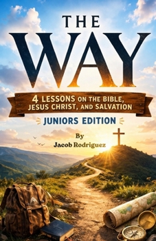 The Way: Four Lessons on the Bible, Jesus Christ, and Salvation: Juniors Edition
