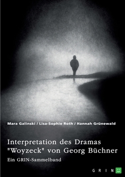 Interpretation des Dramas "Woyzeck" von Georg Büchner. Verschiedene Ansätze: Ein GRIN-Sammelband