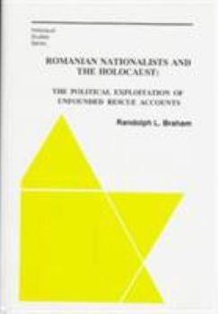 Hardcover The Romanian Nationalists and the Holocaust: The Political Exploitation of Unfounded Rescue Accounts Book