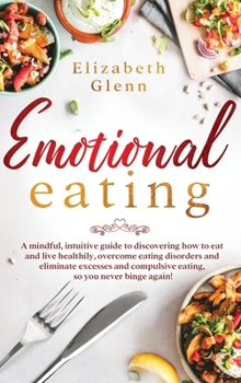 Hardcover Emotional Eating: A Mindful, Intuitive Guide to Discovering how to Eat and Live Healthily, Overcome Eating Disorders and Eliminate Exces Book