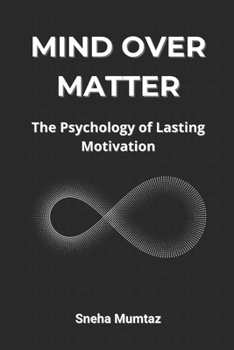 Mind Over Matter: The Psychology of Lasting Motivation