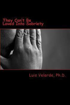 Paperback They Can't Be Loved Into Sobriety: A Father's Guide for Parents of Teens and Young Adults with Substance Use Disorders Book