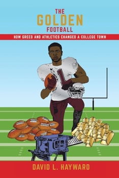 Paperback The Golden Football: How Greed and Athletics Changed a College Town Book