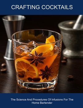 Paperback Crafting Cocktails: The Science And Procedures Of Infusions For The Home Bartender Book