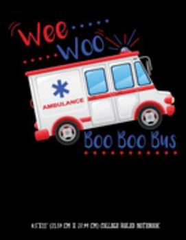 Wee Woo Ambulance Boo Boo Bus 8.5"x11" (21.59 cm x 27.94 cm) College Ruled Notebook: Funny Composition Notebook For Paramedic EMT EMS or Anyone Who Works In Emergency Medicine
