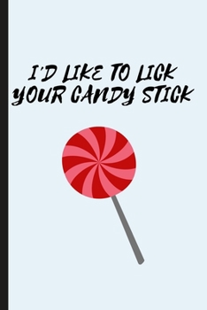 I'd Like To Lick Your Candy: Naughty Notebook Journal | Appreciation Valentine's Day Gift For Him