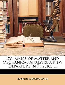 Paperback Dynamics of Matter and Mechanical Analysis: A New Departure in Physics ... Book