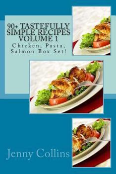 Paperback 90+ Tastefully Simple Recipes Volume 1: Chicken, Pasta, Salmon Box Set! Book