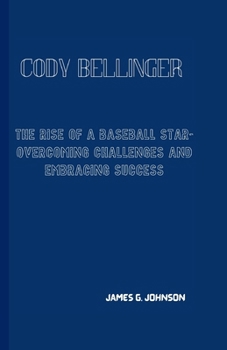 CODY BELLINGER: The Rise of a Baseball Star-Overcoming Challenges and Embracing Success