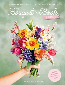 The Bouquet in a Book: Spring: Pre-Punched Pages to Press Out and Make Paper Flowers