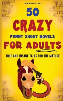 Paperback 50 Crazy Funny Short Novels for Adults: True and Insane Tales for the Mature Book