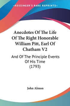 Anecdotes Of The Life Of The Right Honorable William Pitt, Earl Of Chatham V2: And Of The Principle Events Of His Time