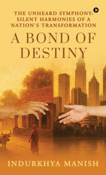 Hardcover A Bond of Destiny: The Unheard Symphony: Silent Harmonies of a Nation's Transformation Book