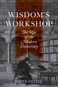 Wisdom's Workshop: The Rise of the Modern University - Book  of the William G. Bowen Series