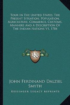 Paperback Tour In The United States; The Present Situation, Population, Agriculture, Commerce, Customs, Manners And A Description Of The Indian Nations V1, 1784 Book