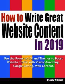 Paperback How to Write Great Website Content in 2019: Use the Power of Lsi and Themes to Boost Website Traffic with Visitor-Grabbing, Google-Loving Web Content Book