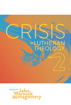 Paperback Crisis in Lutheran Theology, Vol. 2: The Validity and Relevance of Historic Lutheranism vs. Its Contemporary Rivals Book