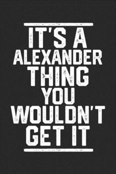 Paperback It's A Alexander Thing You Wouldn't Get It: Blank Lined Journal - great for Notes, To Do List, Tracking (6 x 9 120 pages) Book
