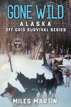 Paperback Gone Wild: The Alaska Off Grid Survival Series Book