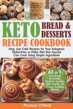 Paperback Keto Bread and Keto Desserts Recipe Cookbook: Easy, Low Carb Recipes for Your Ketogenic, Gluten-Free or Paleo Diet that Anyone Can Cook Using Simple I Book