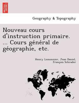 Paperback Nouveau Cours D'Instruction Primaire. ... Cours GE Ne Ral de GE Ographie, Etc. [French] Book