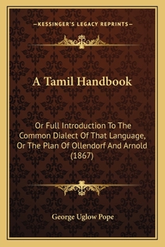 Paperback A Tamil Handbook: Or Full Introduction To The Common Dialect Of That Language, Or The Plan Of Ollendorf And Arnold (1867) Book