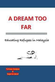 Paperback A Dream Too Far: Educating Refugees in Malaysia Book