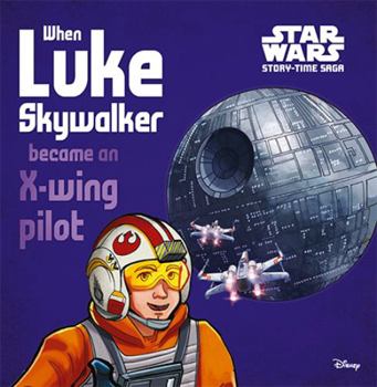 Hardcover Star Wars Story-time Saga: When Luke Skywalker became an X-wing pilot Book