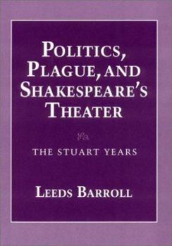 Politics, Plague, and Shakespeare's Theater: The Stuart Years