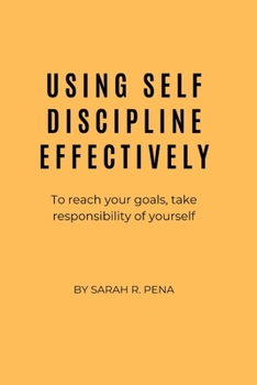 Paperback Using Self Discipline Effectively: To reach your goals, take responsibility of yourself Book
