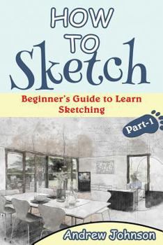 Paperback How to Sketch: Beginner's Guide to Learn Sketching- Part-1( Sketching, How to Sketch, Sketching for Beginners, Drawing, Drawing for B Book