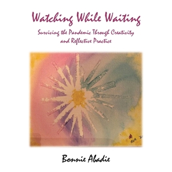 Paperback Watching While Waiting: Surviving the Pandemic Through Creativity and Reflective Practice Book