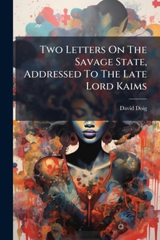 Paperback Two Letters On The Savage State, Addressed To The Late Lord Kaims Book
