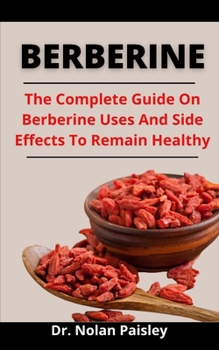 Paperback Berberine: The Complete Guide On Berberine Uses And Side Effect To Remain Healthy Book
