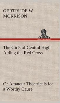 The Girls of Central High Aiding the Red Cross; or, Amateur Theatricals for a Worthy Cause - Book #7 of the Girls of Central High