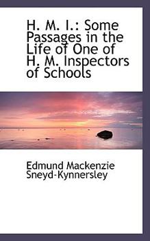 H m I : Some Passages in the Life of One of H. M. Inspectors of Schools