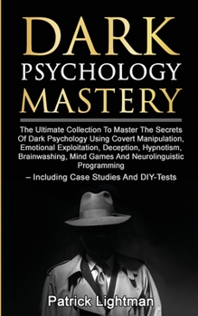 Paperback Dark Psychology Mastery: The Ultimate Collection To Master The Secrets Of Dark Psychology Using Covert Manipulation, Emotional Exploitation, Deception Book