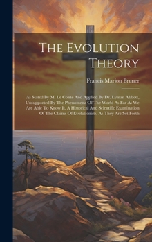 Hardcover The Evolution Theory: As Stated By M. Le Conte And Applied By Dr. Lyman Abbott, Unsupported By The Phenomena Of The World As Far As We Are A Book